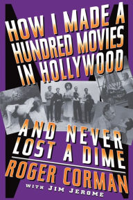 Title: How I Made A Hundred Movies In Hollywood And Never Lost A Dime, Author: Roger Corman