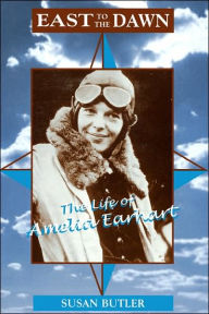 East To The Dawn: The Life Of Amelia Earhart