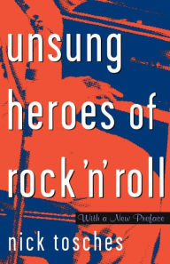 Title: Unsung Heroes of Rock 'n' Roll: The Birth of Rock in the Wild Years before Elvis, Author: Nick Tosches