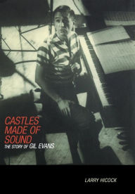 Title: Castles Made Of Sound: The Story Of Gil Evans, Author: Larry Hicock