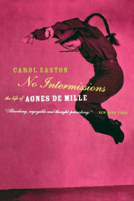 Title: No Intermissions: The Life Of Agnes De Mille, Author: Carol Easton
