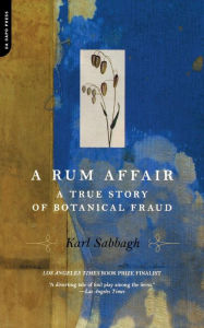 Title: A Rum Affair: A True Story Of Botanical Fraud, Author: Karl Sabbagh