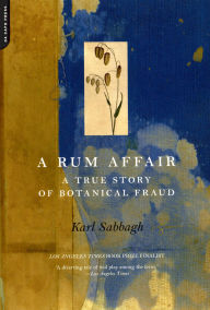 Title: A Rum Affair: A True Story Of Botanical Fraud, Author: Karl Sabbagh