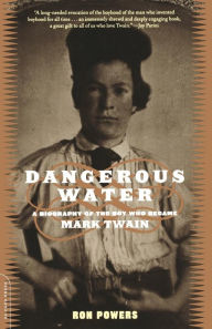 Title: Dangerous Water: A Biography Of The Boy Who Became Mark Twain, Author: Ron Powers