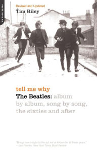 Title: Tell Me Why: The Beatles: Album By Album, Song By Song, The Sixties And After, Author: Tim Riley