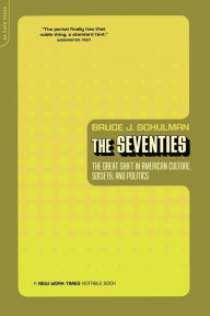 Title: The Seventies: The Great Shift In American Culture, Society, And Politics, Author: Bruce Schulman