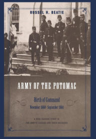 Title: Army Of The Potomac: Birth Of Command, November 1860 - September 1861, Author: Russell Beatie