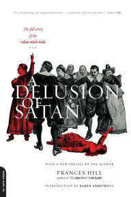 Title: A Delusion Of Satan: The Full Story Of The Salem Witch Trials, Author: Frances Hill