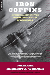 Title: Iron Coffins: A Personal Account Of The German U-boat Battles Of World War II, Author: Herbert A. Werner