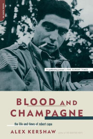 Title: Blood And Champagne: The Life And Times Of Robert Capa, Author: Alex Kershaw