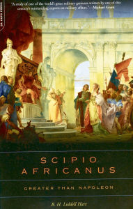 Title: Scipio Africanus: Greater Than Napoleon, Author: B. H. Liddell Hart