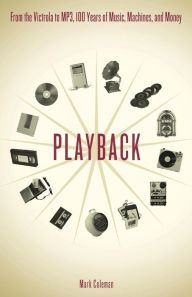 Title: Playback: From the Victrola to MP3, 100 Years of Music, Machines, and Money, Author: Mark Coleman