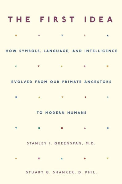 The First Idea: How Symbols, Language, and Intelligence Evolved from Our Primate Ancestors to Modern Humans