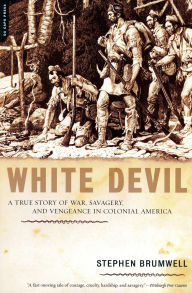 Title: White Devil: A True Story of War, Savagery, and Vengeance in Colonial America, Author: Stephen Brumwell