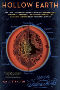 Title: Hollow Earth: The Long and Curious History of Imagining Strange Lands, Fantastical Creatures, Advanced Civilizations, and Marvelous Machines Below the Earth's Surface, Author: David Standish