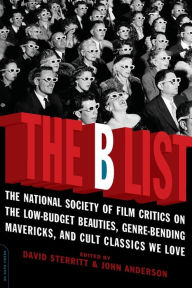 Title: The B List: The National Society of Film Critics on the Low-Budget Beauties, Genre-Bending Mavericks, and Cult Classics We Love, Author: David Sterritt