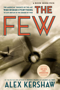 Title: The Few: The American Knights of the Air Who Risked Everything to Fight in the Battle of Britain, Author: Alex Kershaw