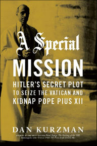 Title: A Special Mission: Hitler's Secret Plot to Seize the Vatican and Kidnap Pope Pius XII, Author: Dan Kurzman