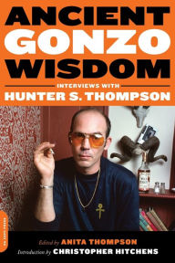 Title: Ancient Gonzo Wisdom: Interviews with Hunter S. Thompson, Author: Anita Thompson