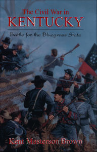 Title: The Civil War In Kentucky: Battle For The Bluegrass State, Author: Kent Masterton Brown