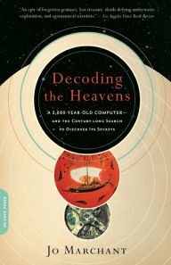 Title: Decoding the Heavens: A 2,000-Year-Old Computer -- and the Century-Long Search to Discover Its Secrets, Author: Jo Marchant