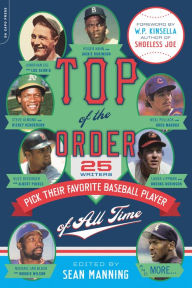 Title: Top of the Order: 25 Writers Pick Their Favorite Baseball Player of All Time, Author: Sean Manning