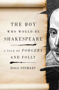 Title: The Boy Who Would Be Shakespeare: A Tale of Forgery and Folly, Author: Doug Stewart
