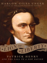 Title: Lion of Liberty: Patrick Henry and the Call to a New Nation, Author: Harlow Giles Unger