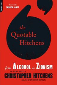 Title: The Quotable Hitchens: From Alcohol to Zionism--The Very Best of Christopher Hitchens, Author: Windsor Mann