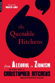 Title: The Quotable Hitchens: From Alcohol to Zionism--The Very Best of Christopher Hitchens, Author: Christopher Hitchens