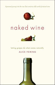 Title: Naked Wine: Letting Grapes Do What Comes Naturally, Author: Alice Feiring