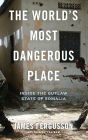 The World's Most Dangerous Place: Inside the Outlaw State of Somalia