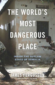 Title: The World's Most Dangerous Place: Inside the Outlaw State of Somalia, Author: James Fergusson