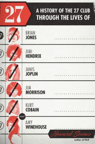 27: A History of the 27 Club Through the Lives of Brian Jones, Jimi Hendrix, Janis Joplin, Jim Morrison, Kurt Cobain, and Amy Winehouse