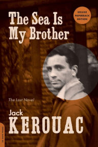 Title: The Sea Is My Brother: The Lost Novel, Author: Jack Kerouac