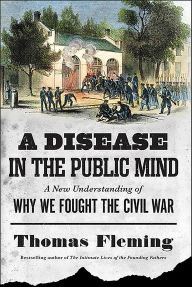 Title: A Disease in the Public Mind: A New Understanding of Why We Fought the Civil War, Author: Thomas Fleming
