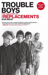 Title: Trouble Boys: The True Story of the Replacements, Author: Bob Mehr