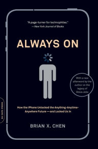 Title: Always On: How the iPhone Unlocked the Anything-Anytime-Anywhere Future--and Locked Us In, Author: Brian X. Chen