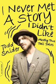 Title: I Never Met a Story I Didn't Like: Mostly True Tall Tales, Author: Todd Snider