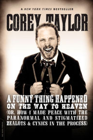Title: A Funny Thing Happened on the Way to Heaven: Or, How I Made Peace with the Paranormal and Stigmatized Zealots and Cynics in the Process, Author: Corey Taylor