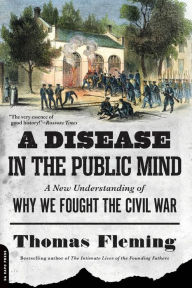 Title: A Disease in the Public Mind: A New Understanding of Why We Fought the Civil War, Author: Thomas Fleming