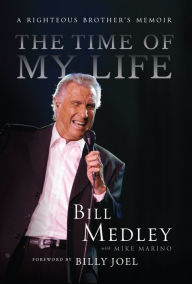 Title: The Time of My Life: A Righteous Brother's Memoir, Author: Bill Medley