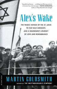 Title: Alex's Wake: The Tragic Voyage of the St. Louis to Flee Nazi Germany-and a Grandson's Journey of Love and Remembrance, Author: Martin Goldsmith