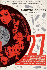 Title: 27: A History of the 27 Club through the Lives of Brian Jones, Jimi Hendrix, Janis Joplin, Jim Morrison, Kurt Cobain, and Amy Winehouse, Author: Howard Sounes