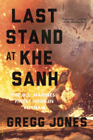 Title: Last Stand at Khe Sanh: The U.S. Marines' Finest Hour in Vietnam, Author: Gregg Jones