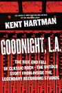 Goodnight, L.A.: The Rise and Fall of Classic Rock-The Untold Story from inside the Legendary Recording Studios