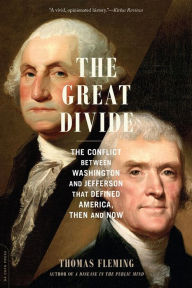 Title: The Great Divide: The Conflict between Washington and Jefferson That Defined America, Then and Now, Author: Thomas Fleming