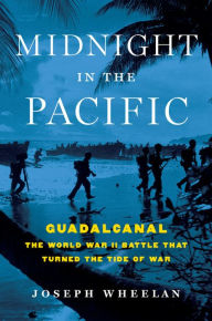 Title: Midnight in the Pacific: Guadalcanal -- The World War II Battle That Turned the Tide of War, Author: Joseph Wheelan