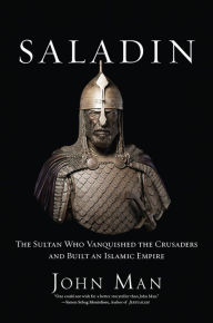 Title: Saladin: The Sultan Who Vanquished the Crusaders and Built an Islamic Empire, Author: John Man