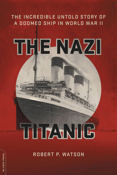 The Nazi Titanic: The Incredible Untold Story of a Doomed Ship in World War II